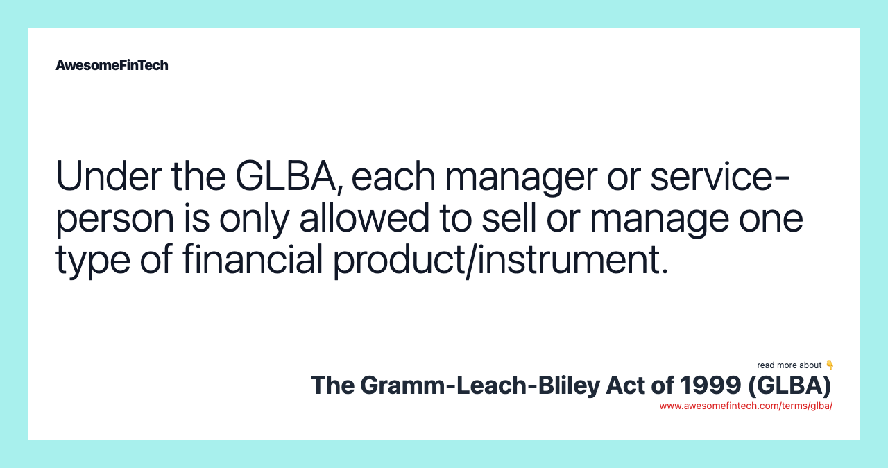 Under the GLBA, each manager or service-person is only allowed to sell or manage one type of financial product/instrument.