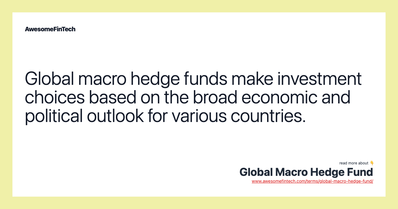 Global macro hedge funds make investment choices based on the broad economic and political outlook for various countries.