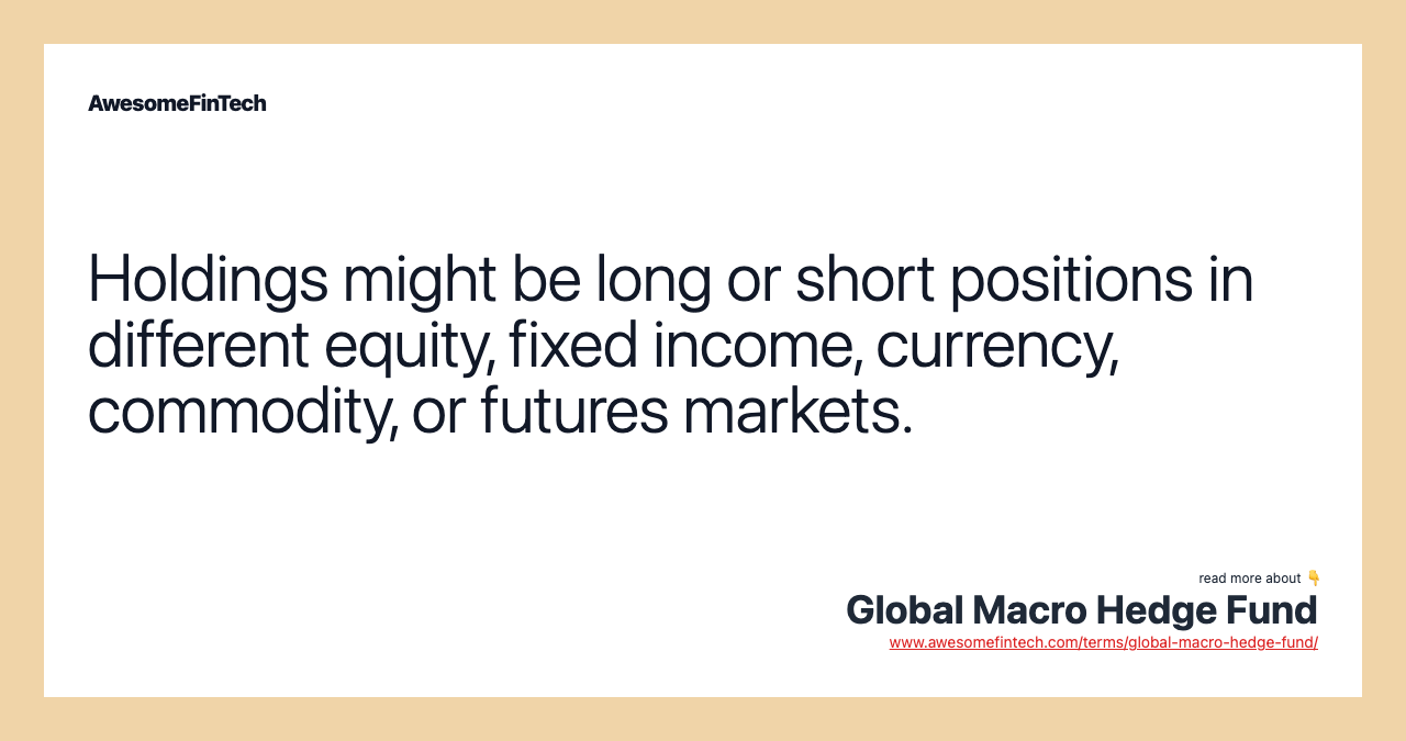 Holdings might be long or short positions in different equity, fixed income, currency, commodity, or futures markets.