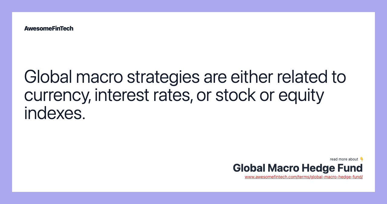 Global macro strategies are either related to currency, interest rates, or stock or equity indexes.