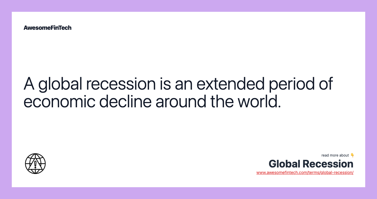 A global recession is an extended period of economic decline around the world.
