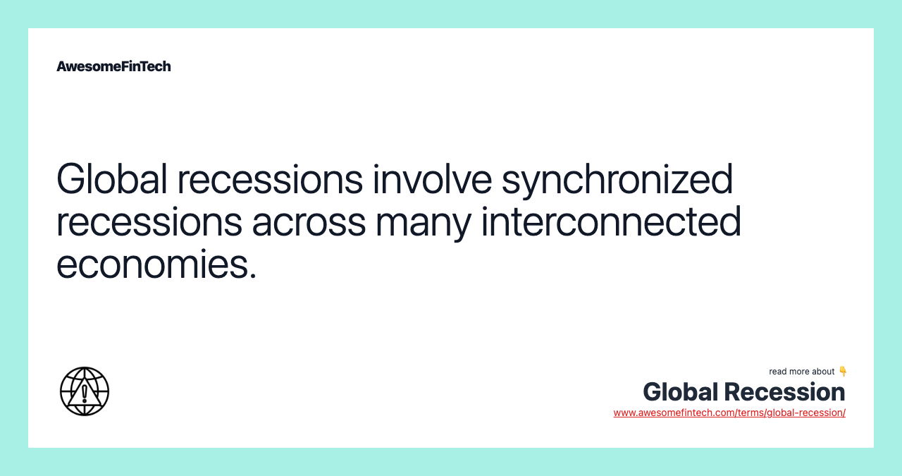 Global recessions involve synchronized recessions across many interconnected economies.