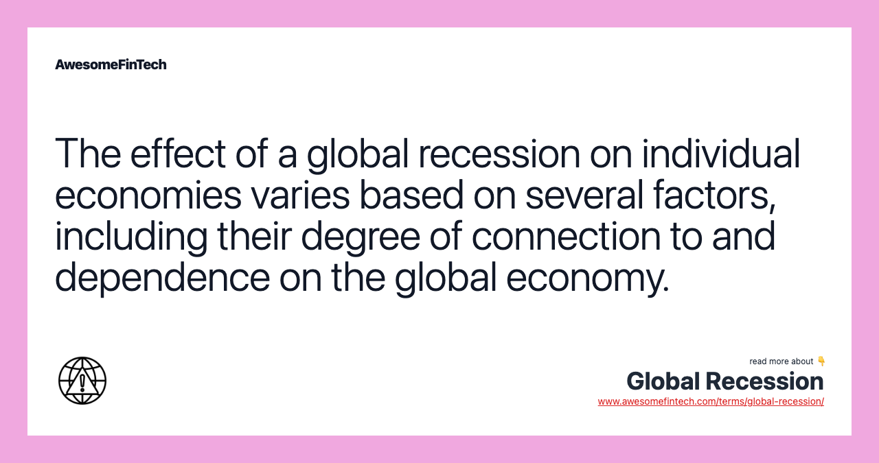 The effect of a global recession on individual economies varies based on several factors, including their degree of connection to and dependence on the global economy.