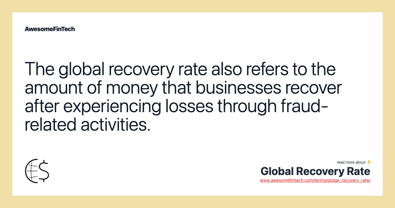 The global recovery rate also refers to the amount of money that businesses recover after experiencing losses through fraud-related activities.