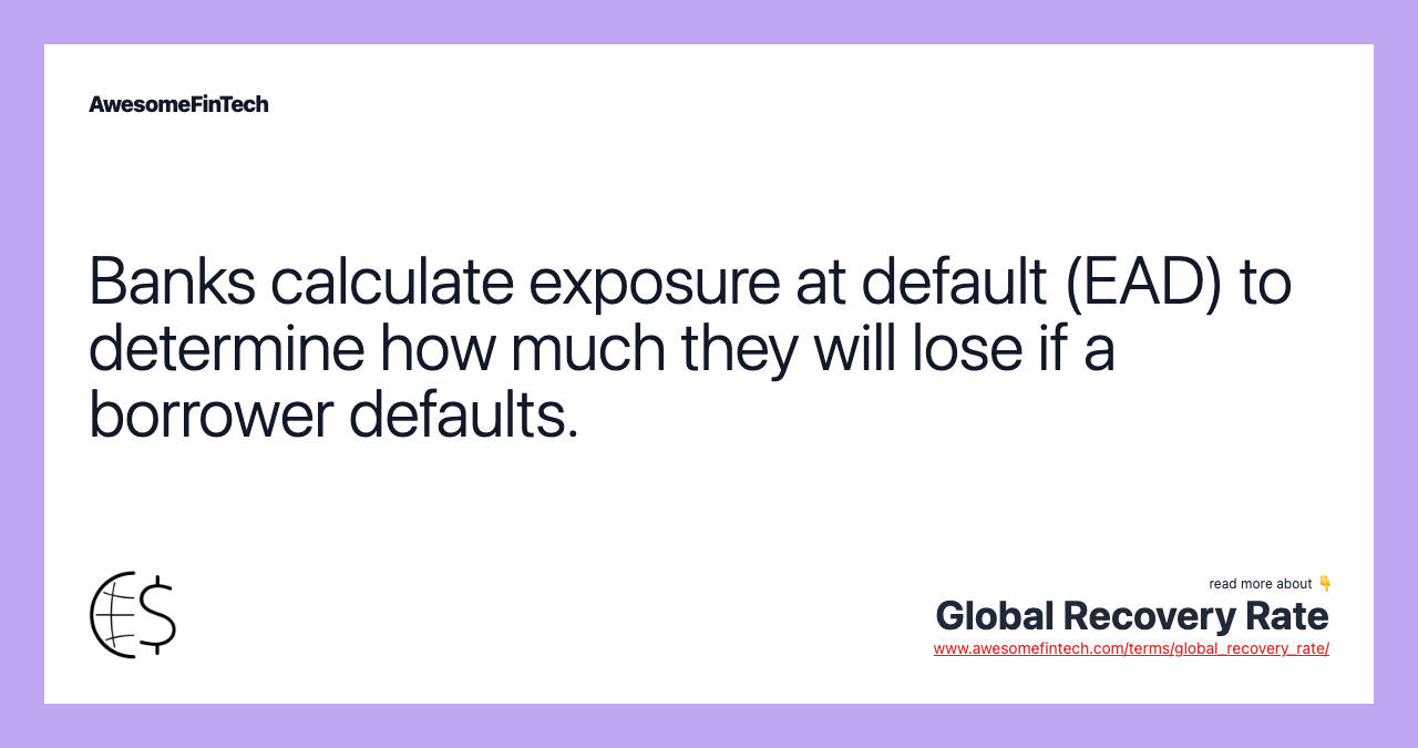 Banks calculate exposure at default (EAD) to determine how much they will lose if a borrower defaults.