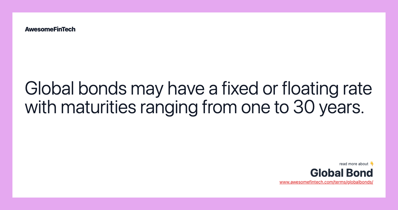 Global bonds may have a fixed or floating rate with maturities ranging from one to 30 years.