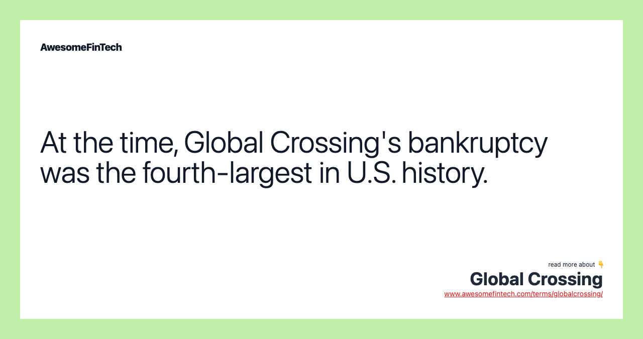 At the time, Global Crossing's bankruptcy was the fourth-largest in U.S. history.