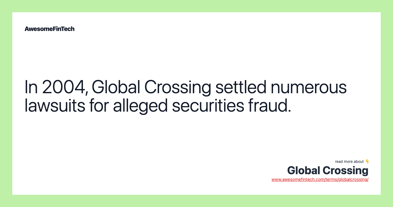 In 2004, Global Crossing settled numerous lawsuits for alleged securities fraud.