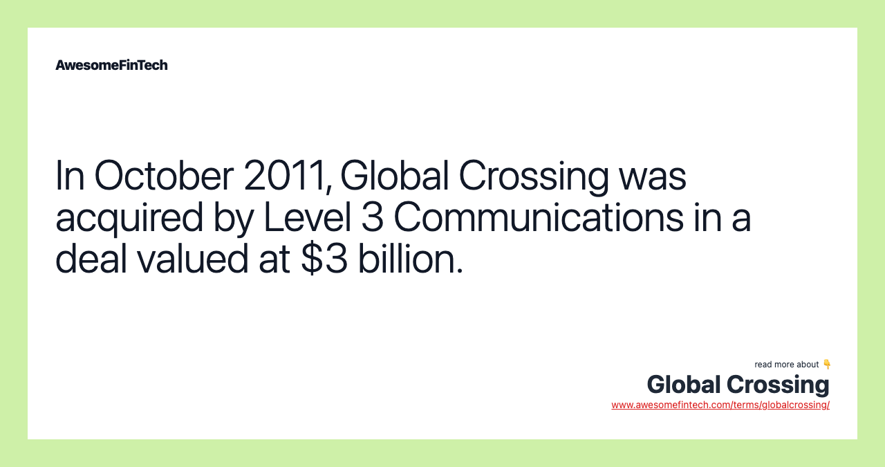 In October 2011, Global Crossing was acquired by Level 3 Communications in a deal valued at $3 billion.