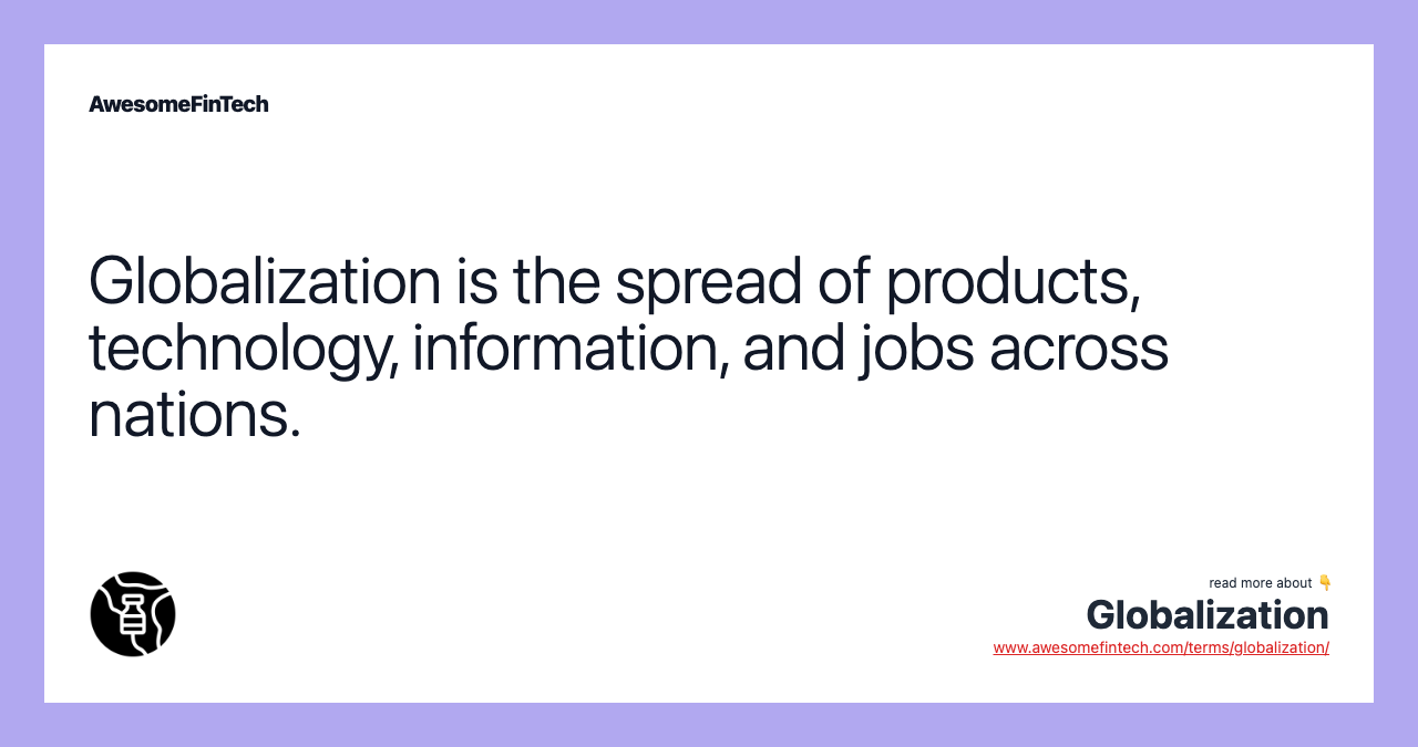 Globalization is the spread of products, technology, information, and jobs across nations.