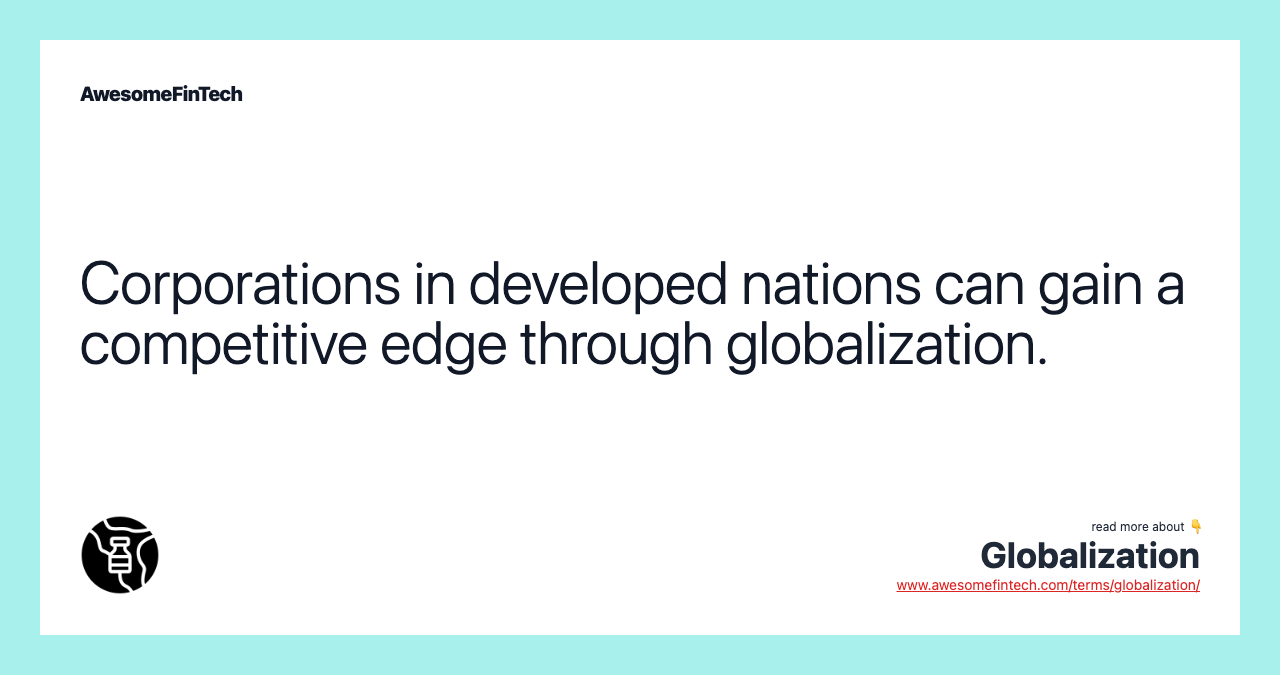 Corporations in developed nations can gain a competitive edge through globalization.