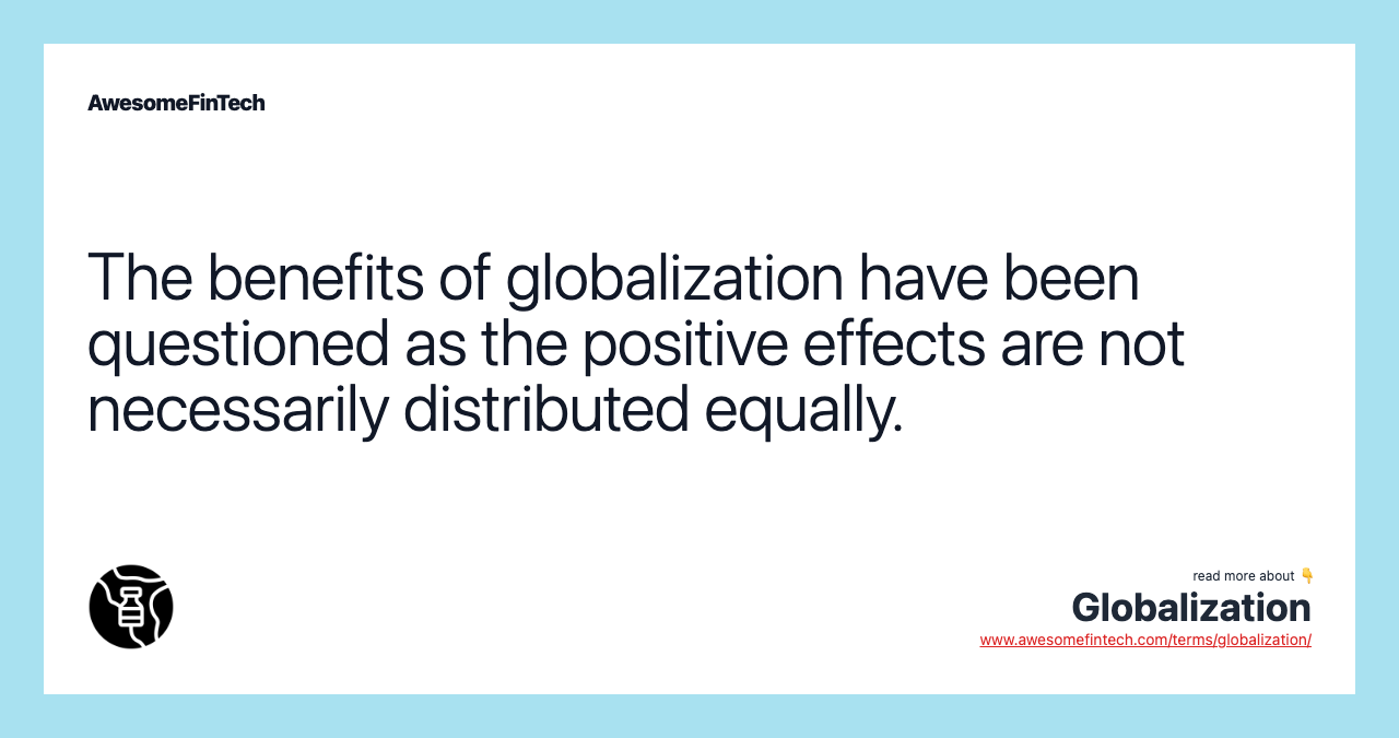 The benefits of globalization have been questioned as the positive effects are not necessarily distributed equally.