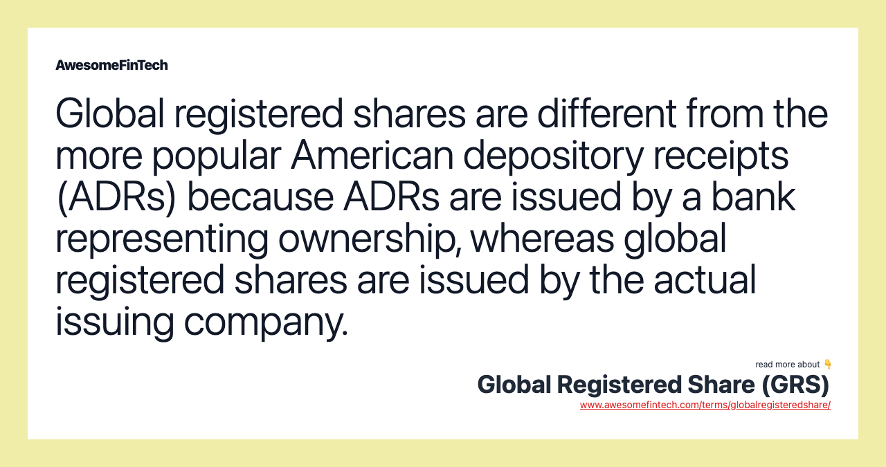 Global registered shares are different from the more popular American depository receipts (ADRs) because ADRs are issued by a bank representing ownership, whereas global registered shares are issued by the actual issuing company.
