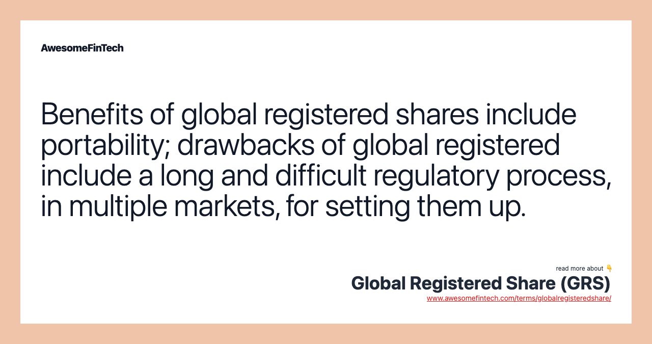 Benefits of global registered shares include portability; drawbacks of global registered include a long and difficult regulatory process, in multiple markets, for setting them up.