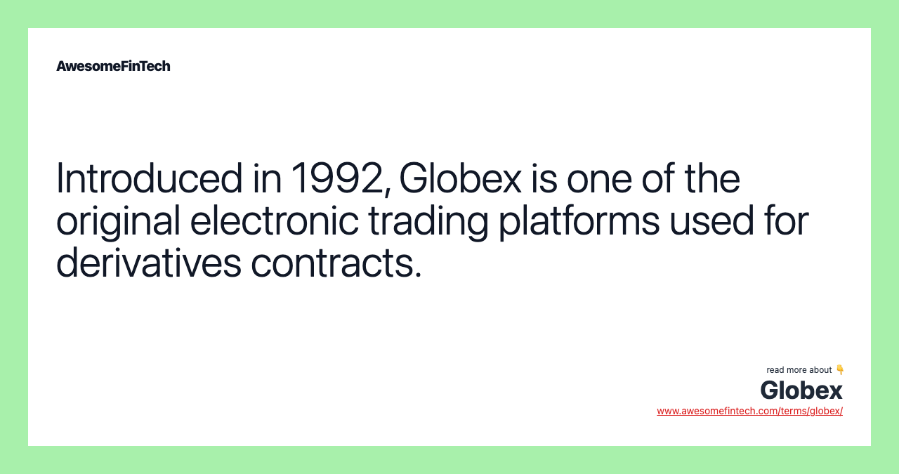 Introduced in 1992, Globex is one of the original electronic trading platforms used for derivatives contracts.
