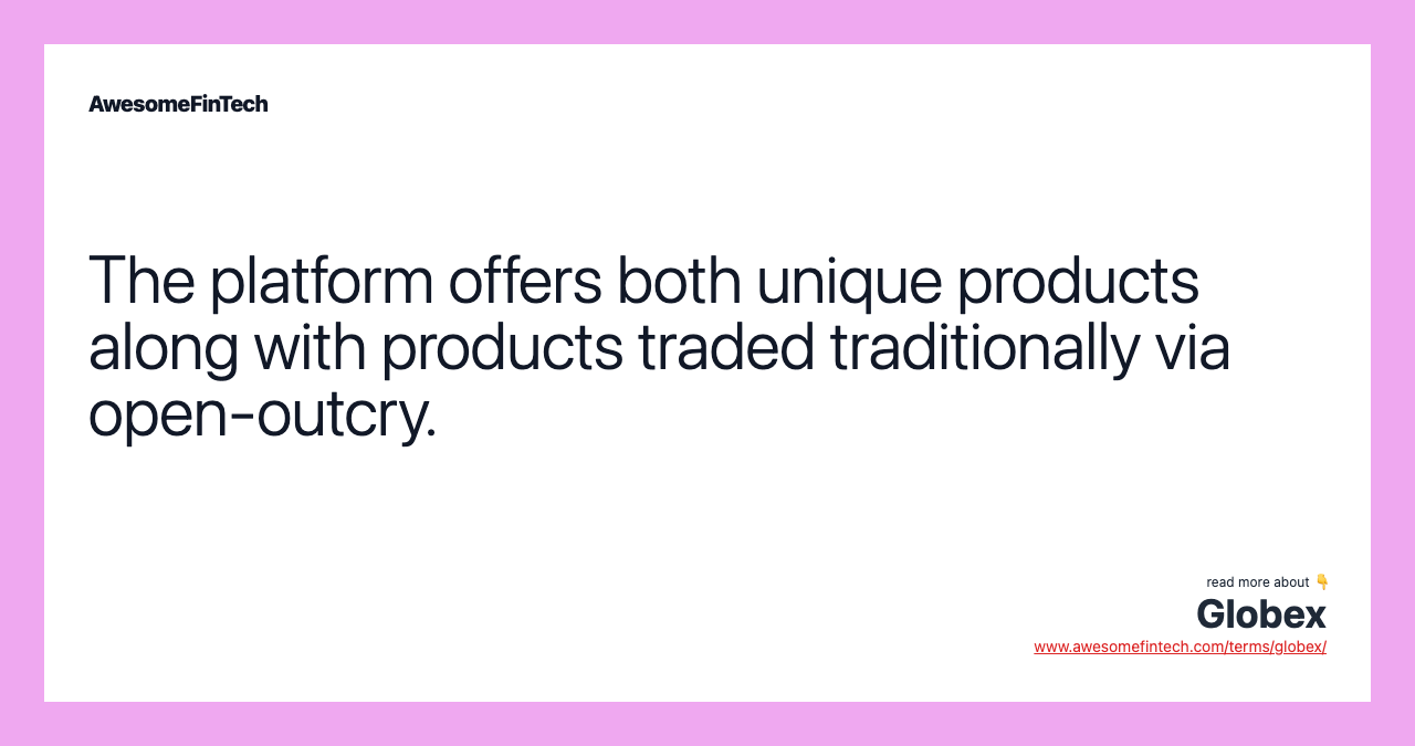 The platform offers both unique products along with products traded traditionally via open-outcry.