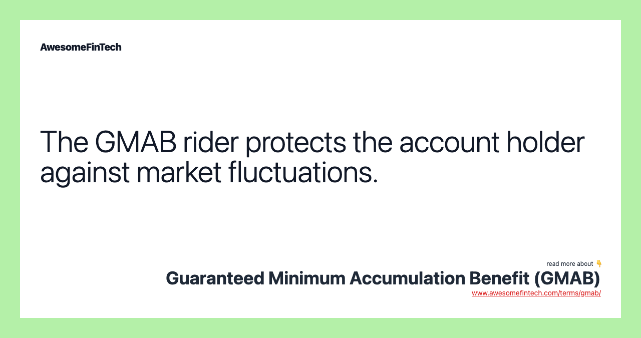 The GMAB rider protects the account holder against market fluctuations.