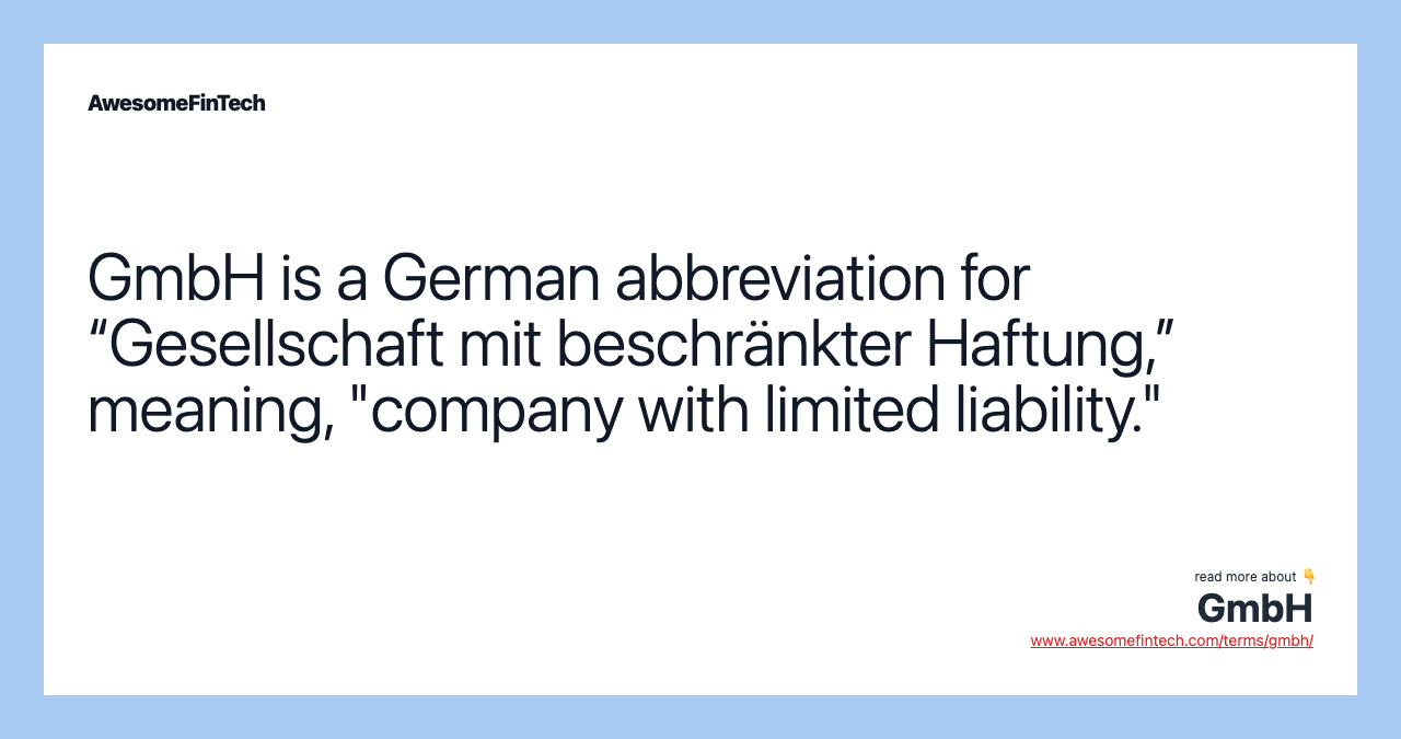 GmbH is a German abbreviation for “Gesellschaft mit beschränkter Haftung,” meaning, "company with limited liability."