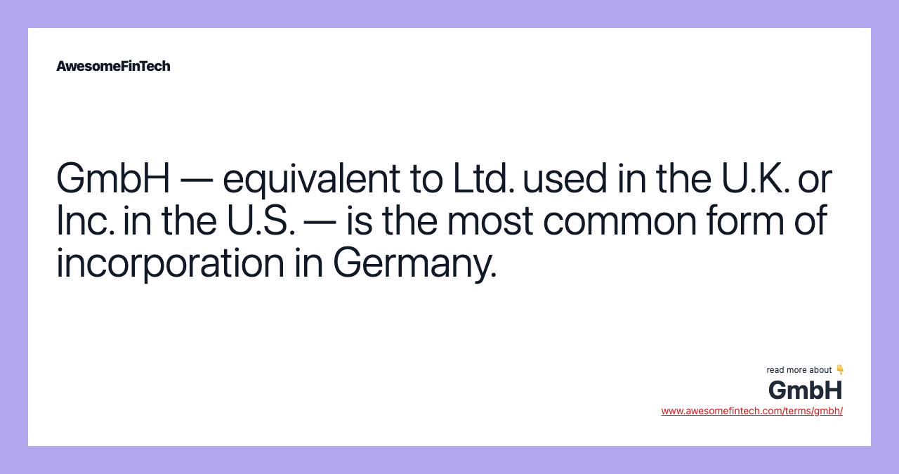 GmbH — equivalent to Ltd. used in the U.K. or Inc. in the U.S. — is the most common form of incorporation in Germany.