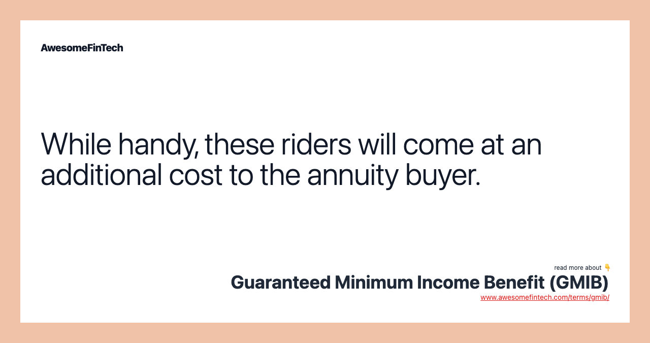 While handy, these riders will come at an additional cost to the annuity buyer.