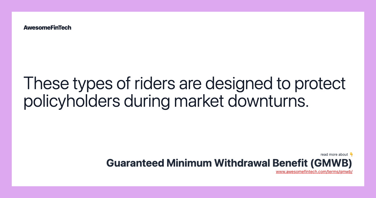 These types of riders are designed to protect policyholders during market downturns.