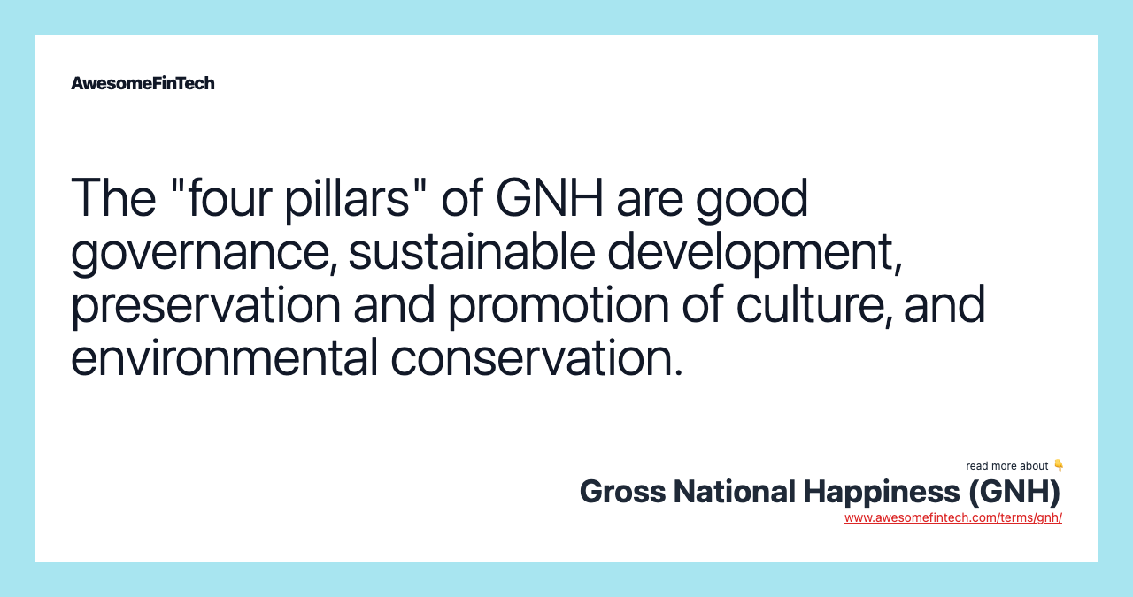 The "four pillars" of GNH are good governance, sustainable development, preservation and promotion of culture, and environmental conservation.