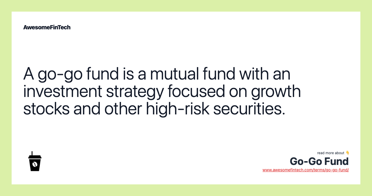 A go-go fund is a mutual fund with an investment strategy focused on growth stocks and other high-risk securities.