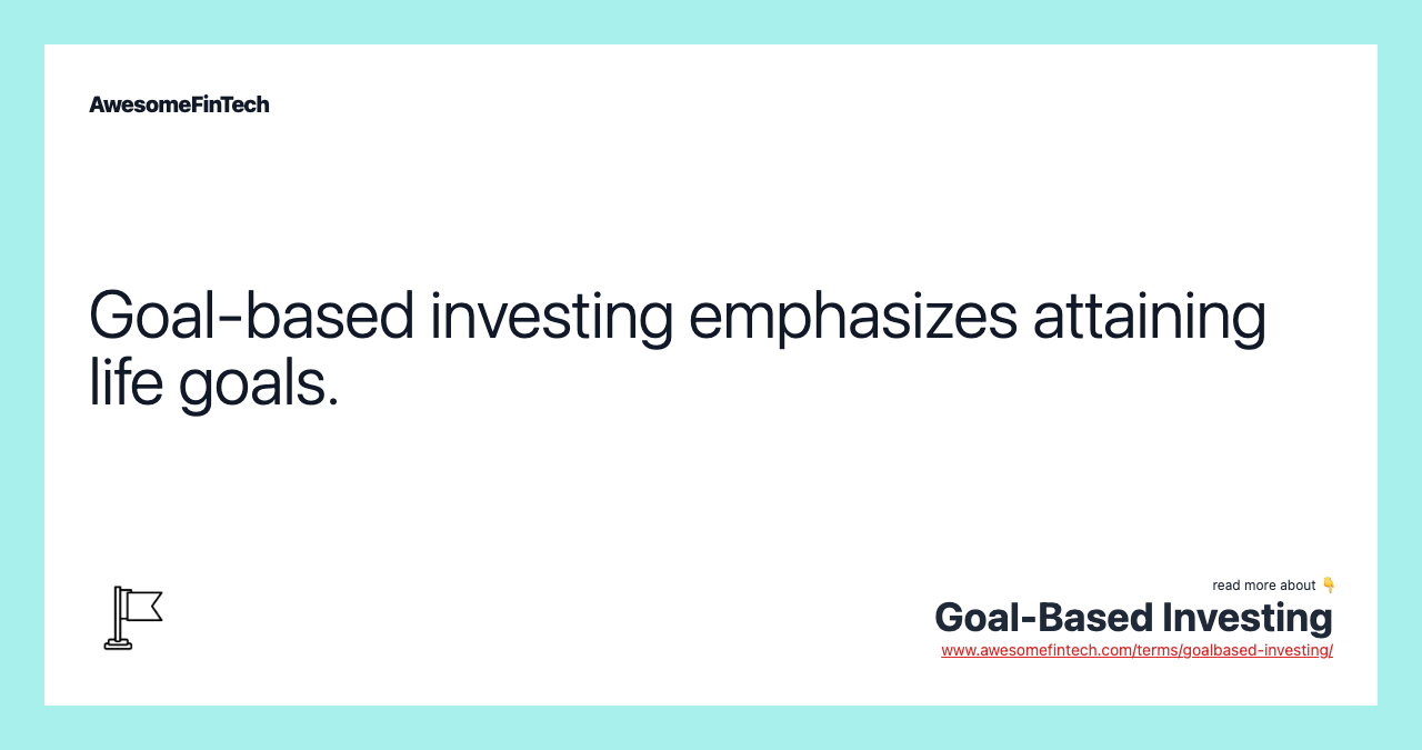 Goal-based investing emphasizes attaining life goals.