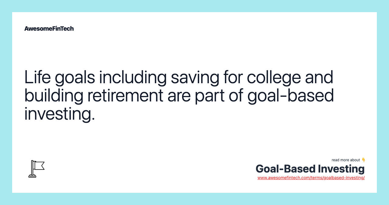 Life goals including saving for college and building retirement are part of goal-based investing.