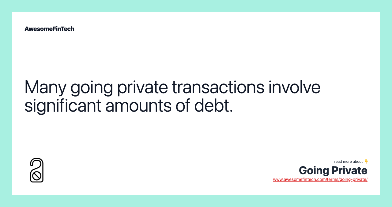 Many going private transactions involve significant amounts of debt.