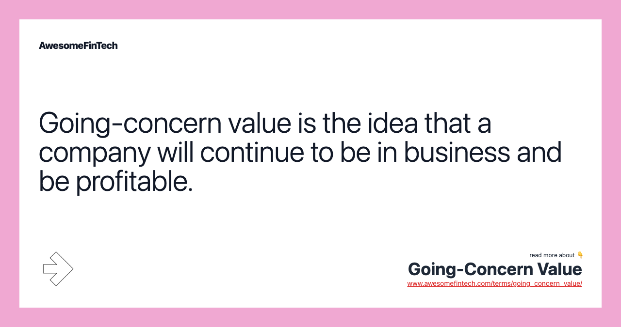 Going-concern value is the idea that a company will continue to be in business and be profitable.