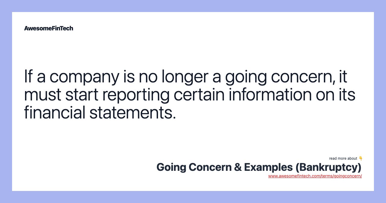 If a company is no longer a going concern, it must start reporting certain information on its financial statements.