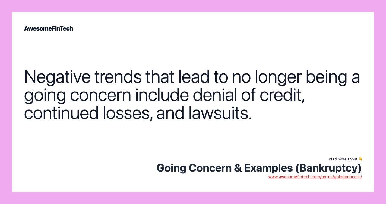 Negative trends that lead to no longer being a going concern include denial of credit, continued losses, and lawsuits.