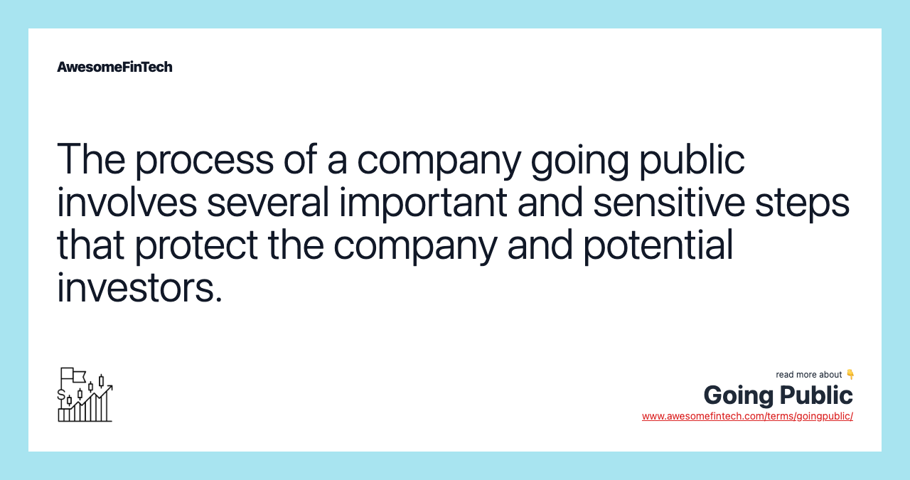 The process of a company going public involves several important and sensitive steps that protect the company and potential investors.