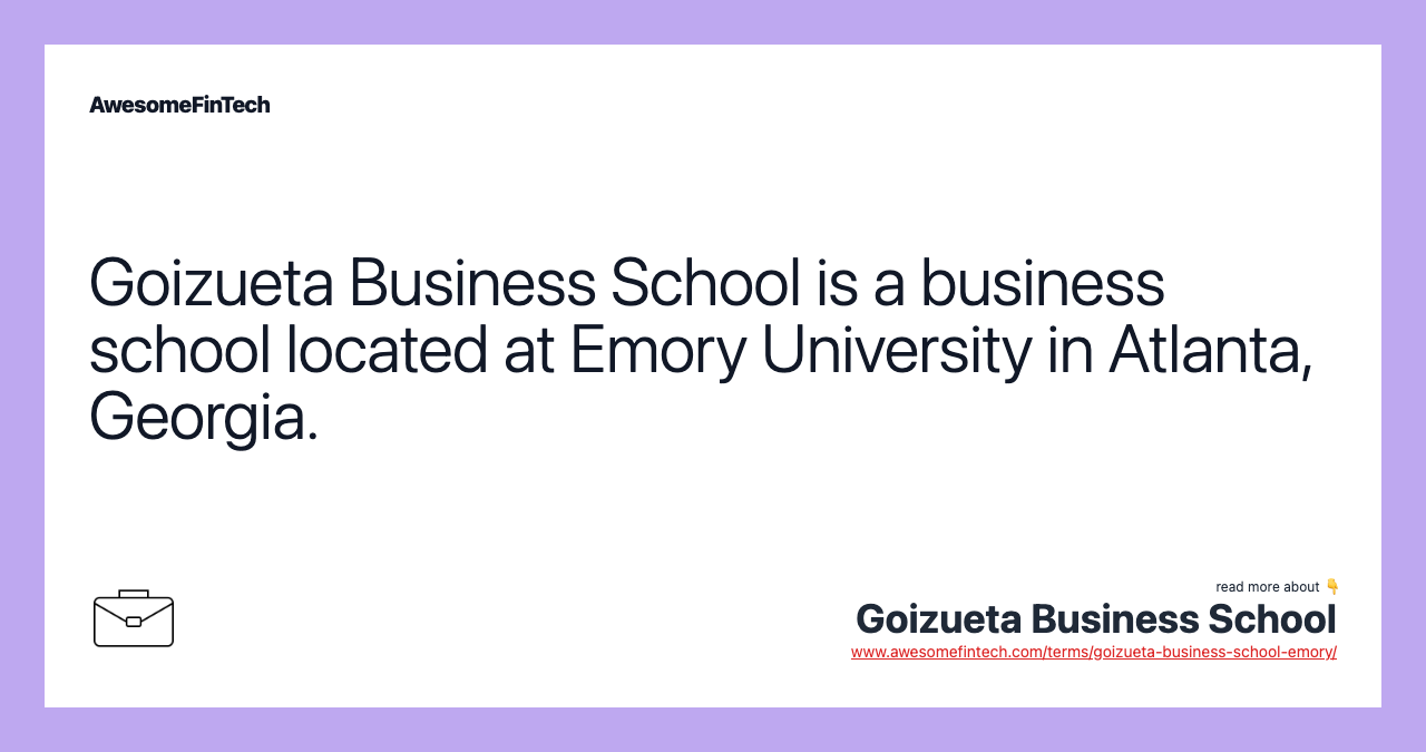 Goizueta Business School is a business school located at Emory University in Atlanta, Georgia.