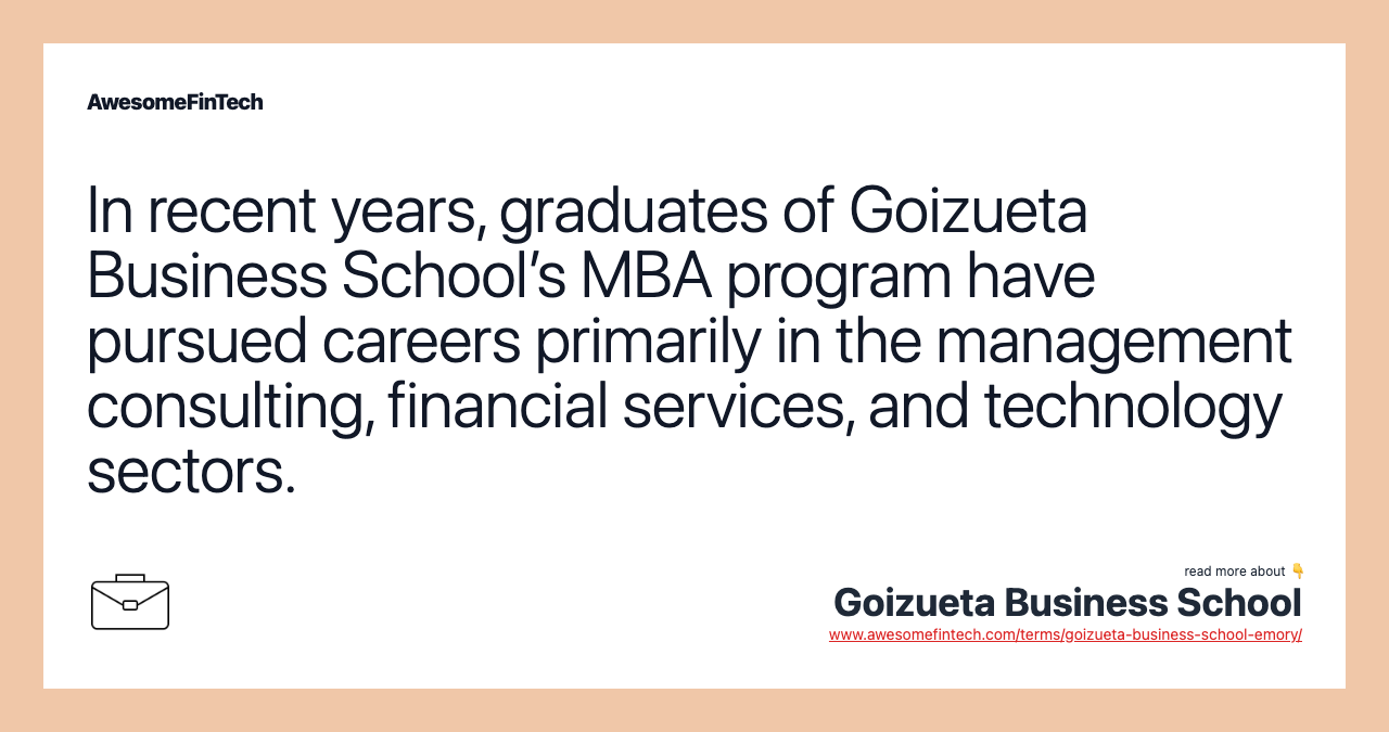 In recent years, graduates of Goizueta Business School’s MBA program have pursued careers primarily in the management consulting, financial services, and technology sectors.