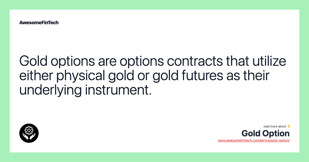 Gold options are options contracts that utilize either physical gold or gold futures as their underlying instrument.