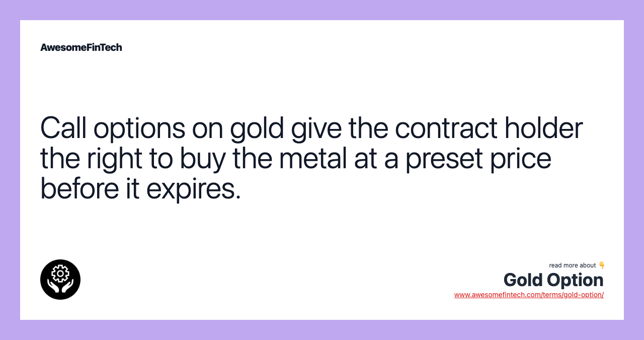Call options on gold give the contract holder the right to buy the metal at a preset price before it expires.