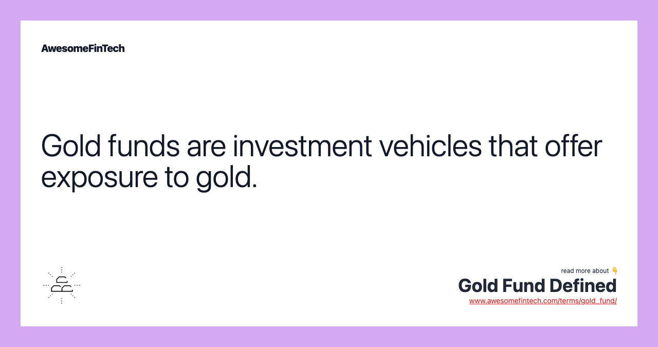 Gold funds are investment vehicles that offer exposure to gold.
