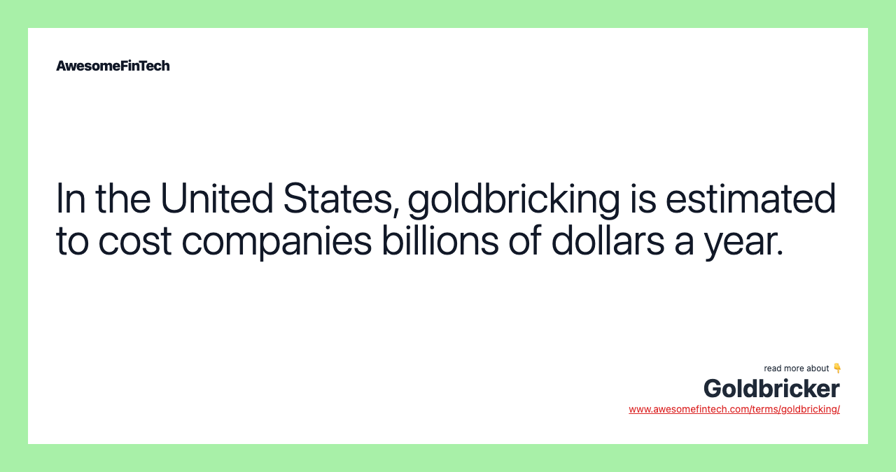 In the United States, goldbricking is estimated to cost companies billions of dollars a year.