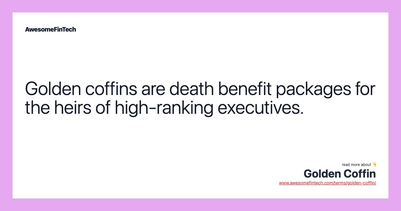 Golden coffins are death benefit packages for the heirs of high-ranking executives.