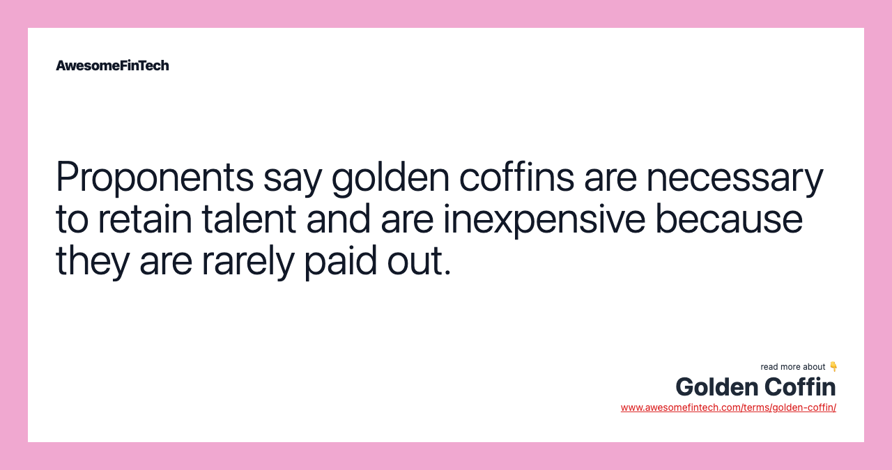 Proponents say golden coffins are necessary to retain talent and are inexpensive because they are rarely paid out.