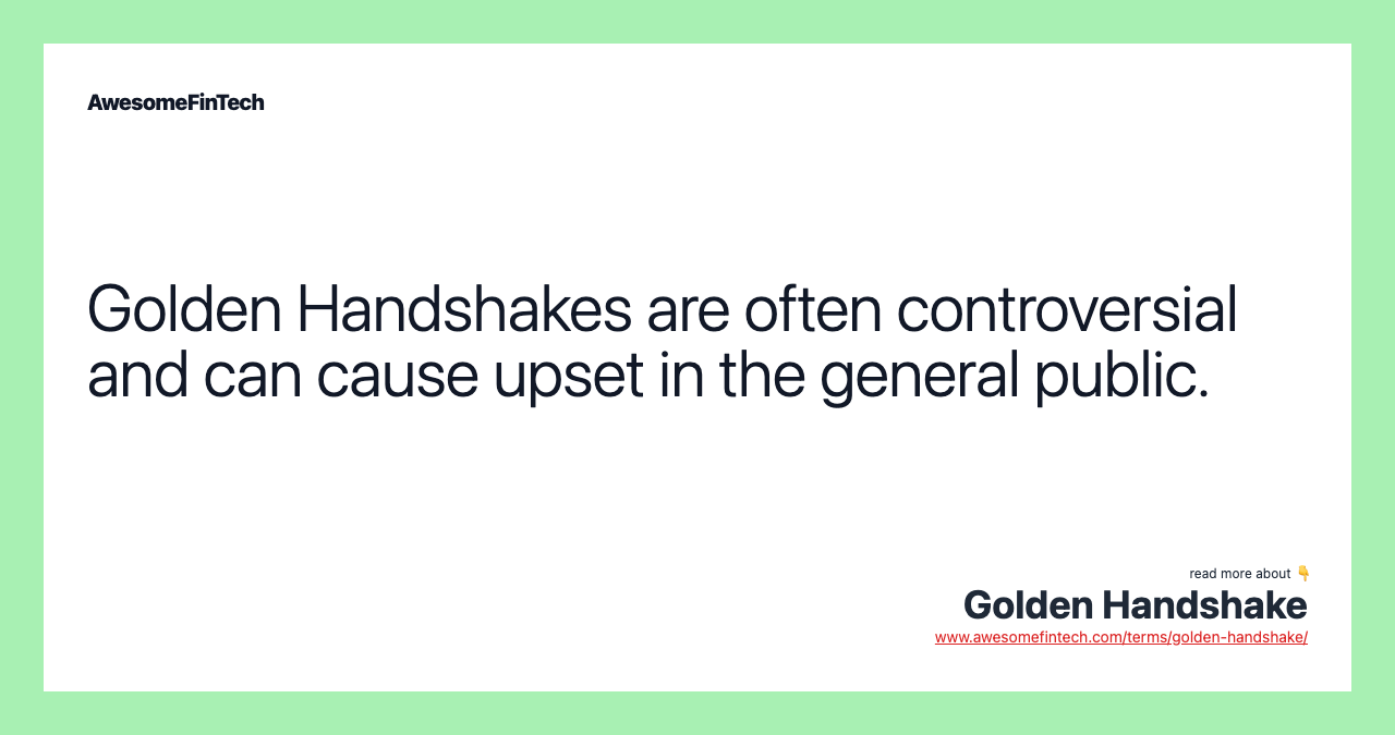 Golden Handshakes are often controversial and can cause upset in the general public.