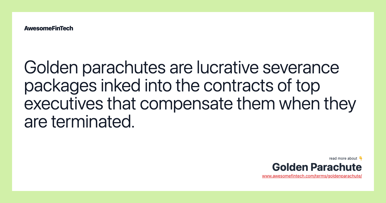 Golden parachutes are lucrative severance packages inked into the contracts of top executives that compensate them when they are terminated.