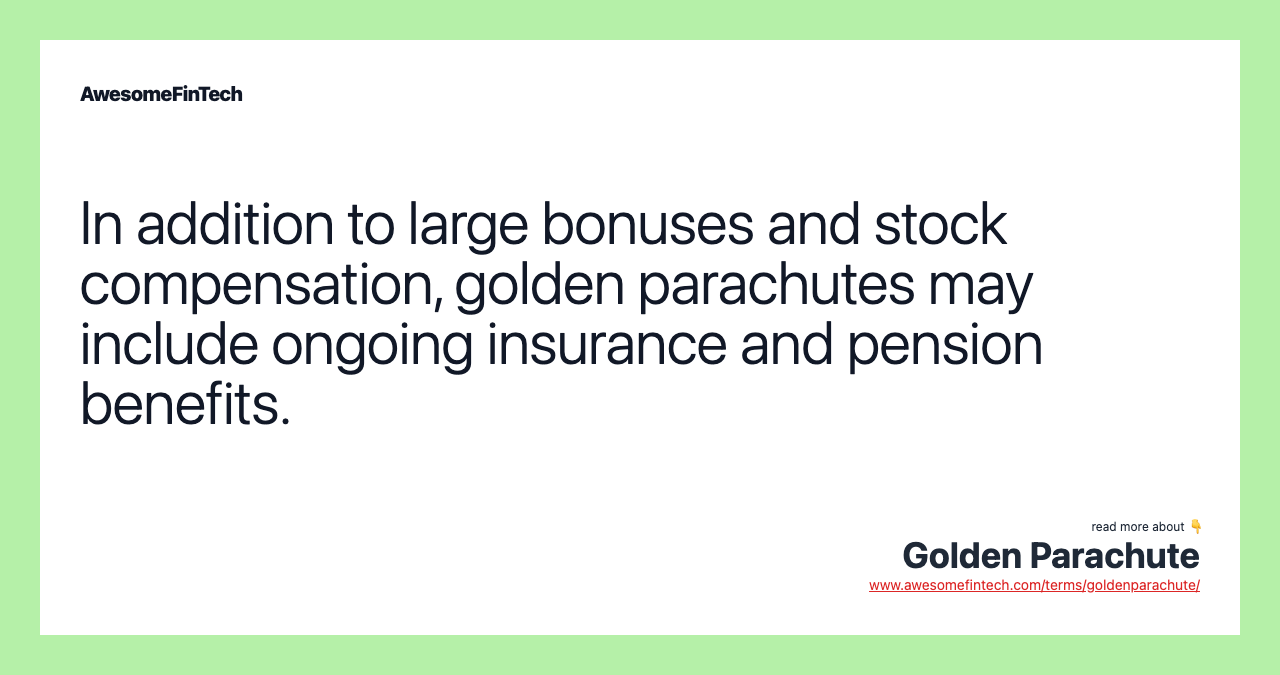 In addition to large bonuses and stock compensation, golden parachutes may include ongoing insurance and pension benefits.