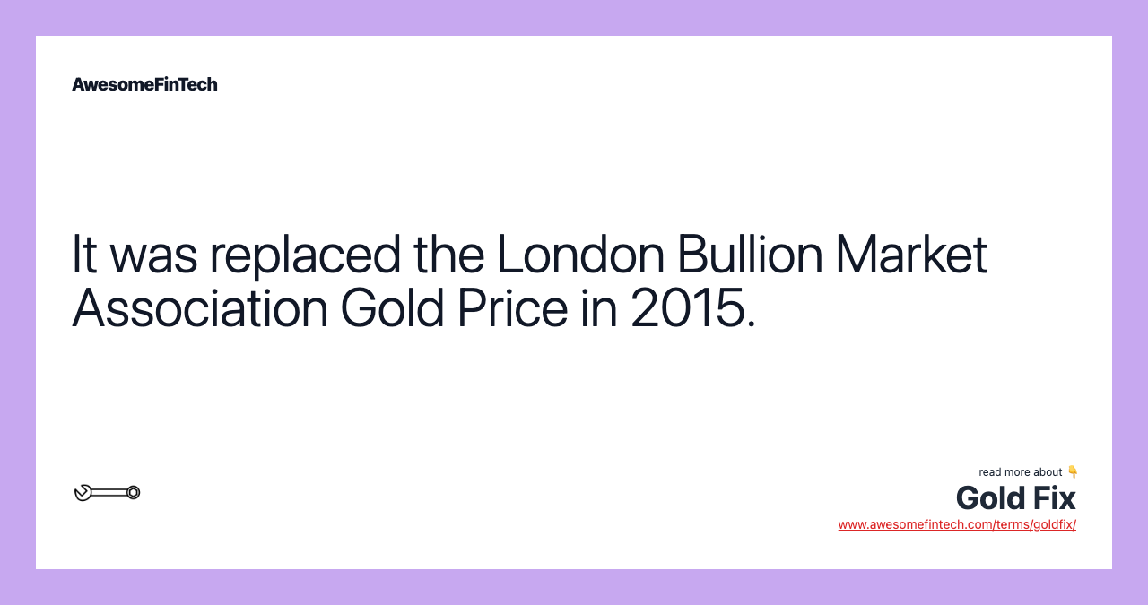 It was replaced the London Bullion Market Association Gold Price in 2015.