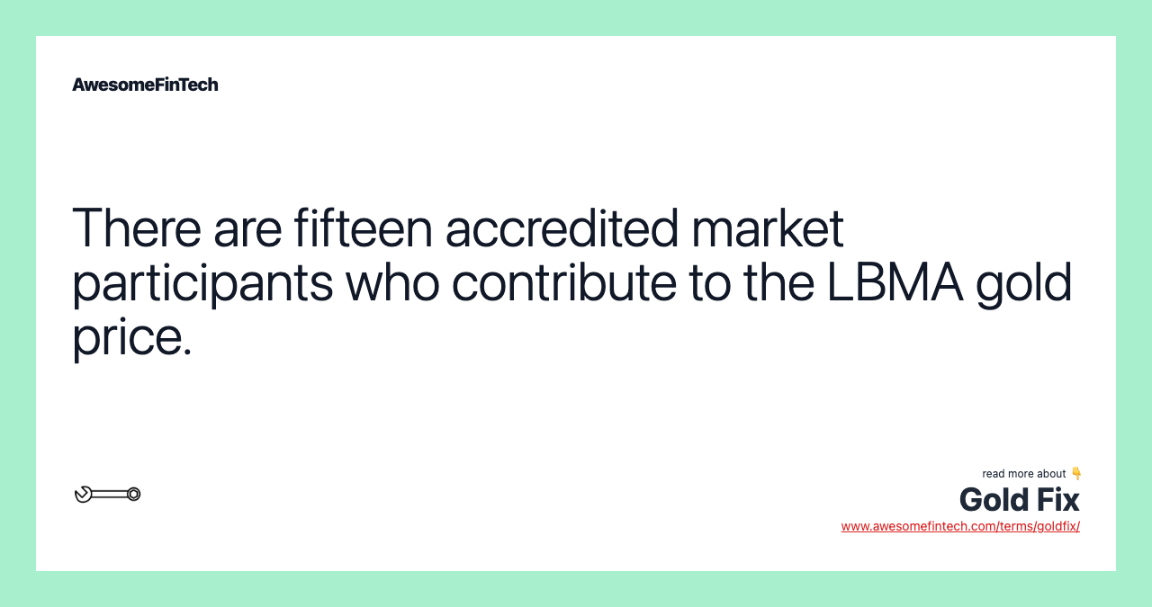 There are fifteen accredited market participants who contribute to the LBMA gold price.