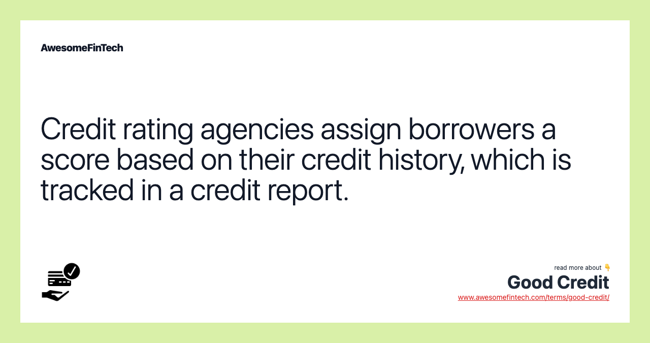 Credit rating agencies assign borrowers a score based on their credit history, which is tracked in a credit report.