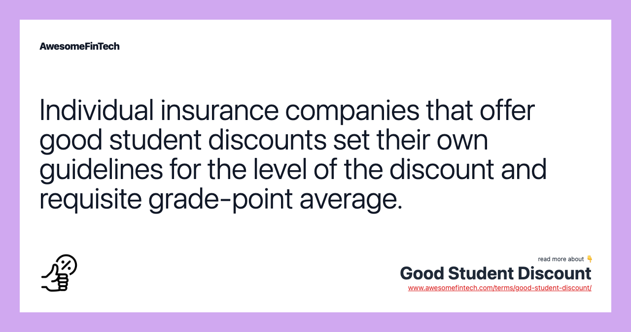 Individual insurance companies that offer good student discounts set their own guidelines for the level of the discount and requisite grade-point average.