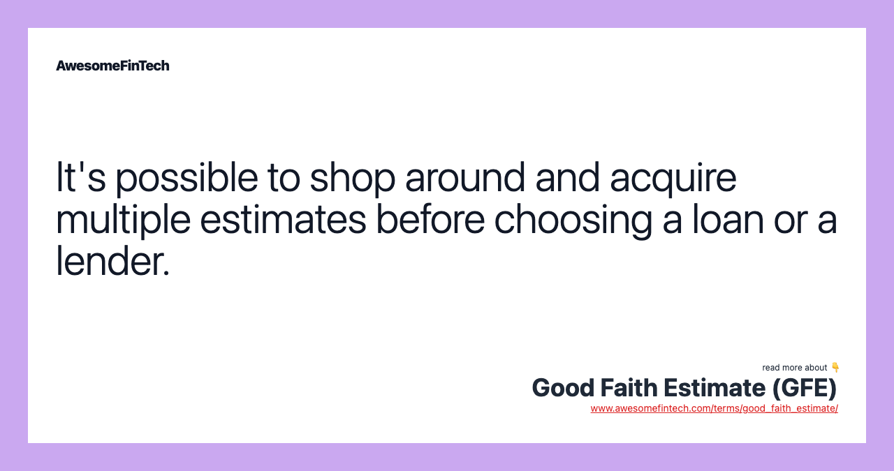 It's possible to shop around and acquire multiple estimates before choosing a loan or a lender.